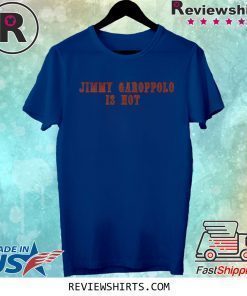 Jimmy Garoppolo Is Hot Shirt