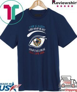 Look at autism with your heart your eyes might miss something shirt