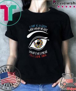 Look at autism with your heart your eyes might miss something shirt