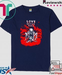 Love Never Dies Shirt