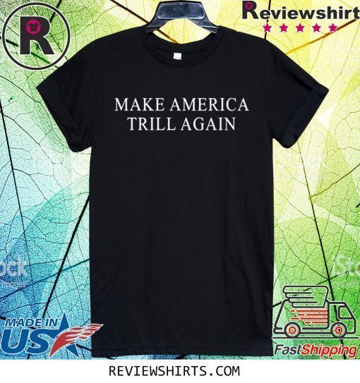 Make America Trill Again Shirt