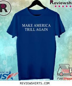 Make America Trill Again Shirt