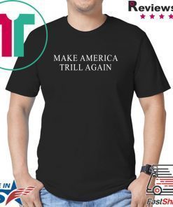 Make America Trill Again shirt