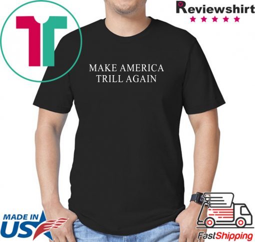 Make America Trill Again shirt