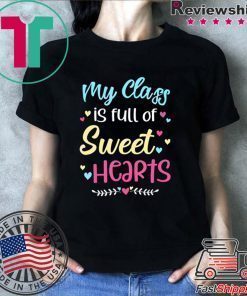 My Class Is Full Of Sweet Hearts Teacher Valentine’s Day Shirt