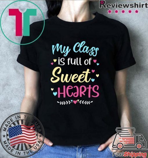 My Class Is Full Of Sweet Hearts Teacher Valentine’s Day Shirt