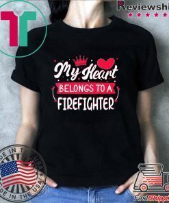 My Heart Belongs to firefighter Valentine’s Day Shirt