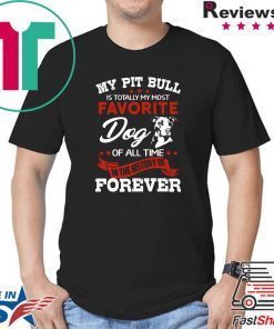 My Pit Bull Is Totall My Most Favorite Dog Of All Time Shirt