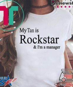 My Tan Is Rockstar And I'm A Manager Shirts
