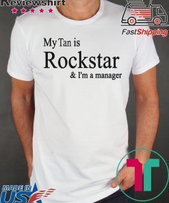 My Tan Is Rockstar And I'm A Manager Shirts