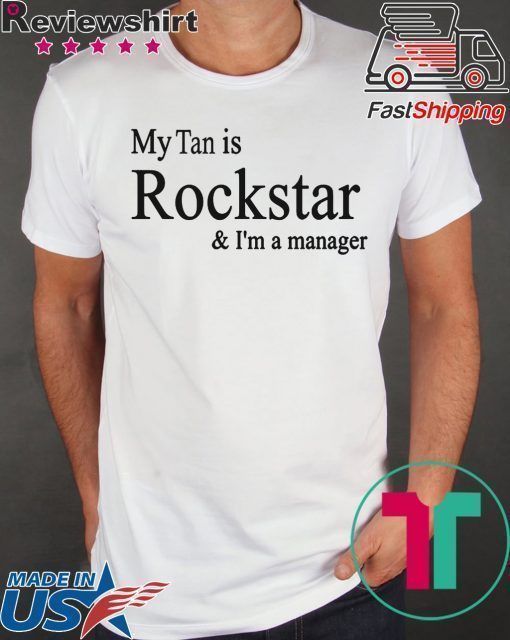 My Tan Is Rockstar And I'm A Manager Shirts