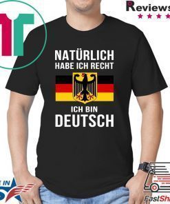 Natürlich Habe Ich Recht Ich Bin Deutsch Tee Shirts