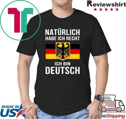 Natürlich Habe Ich Recht Ich Bin Deutsch Tee Shirts