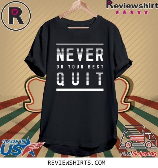 Never Do Your Best Quit 2020 T-Shirt