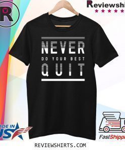 Never Do Your Best Quit Shirt