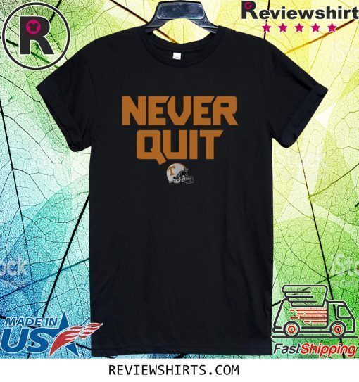 Never Quit Shirt Tennessee Football