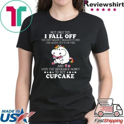 Not Only DId I Fall Off Cupcake Shirt