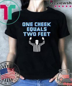 One Cheek Equals Two Feet Shirt