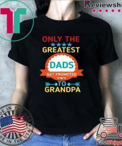 Only The Greatest Dads Get Promoted To Grandpa Shirt