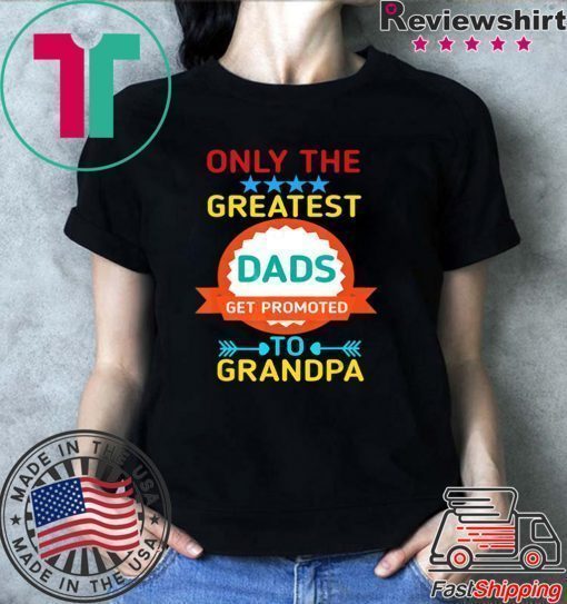 Only The Greatest Dads Get Promoted To Grandpa Shirt