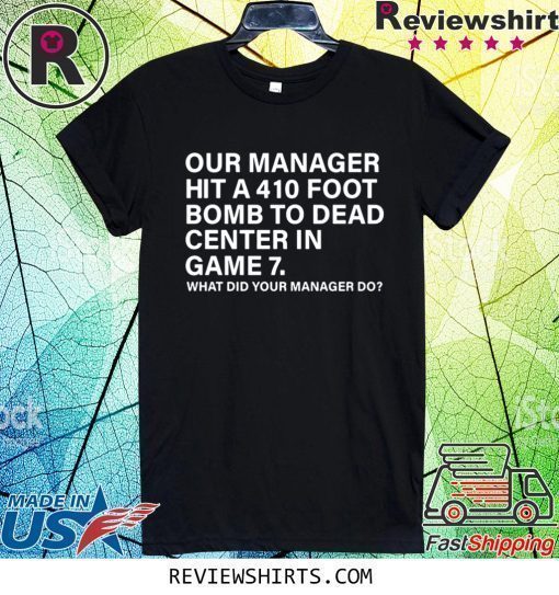 Our Manager Hit 410 Foot Bomb To Dead Center In Game 7 Shirt