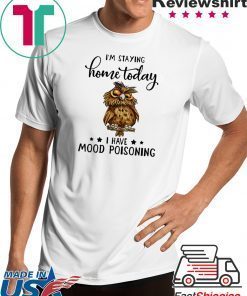 Owl I’m staying home today i have moode poisoning shirt