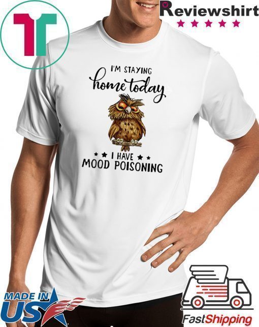 Owl I’m staying home today i have moode poisoning shirt