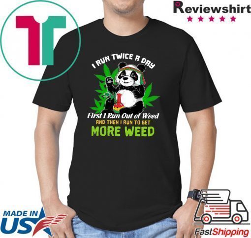 Panda I Run Twice A Day First I Run Out Of Weed Shirt