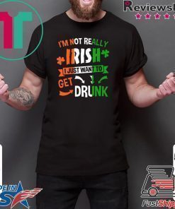 Patrick’s Day I’m not really Irish I just want to get drunk shirt