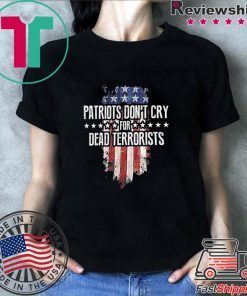 Patriots Don't Cry For Dead Terrorists T-Shirt