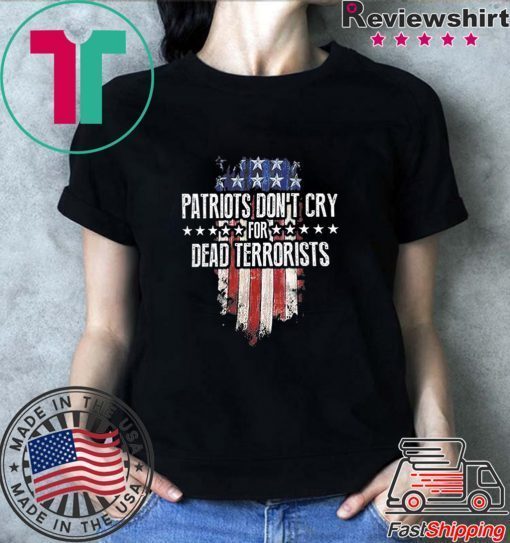 Patriots Don't Cry For Dead Terrorists T-Shirt