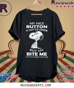 Snoopy My Nice Button Is Out Of Order But My Bite Me Button Works Just Fine Shirt