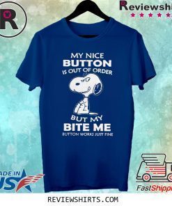 Snoopy My Nice Button Is Out Of Order But My Bite Me Button Works Just Fine Shirt