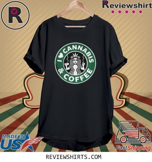 Starbucks I love Cannabis and coffee shirt