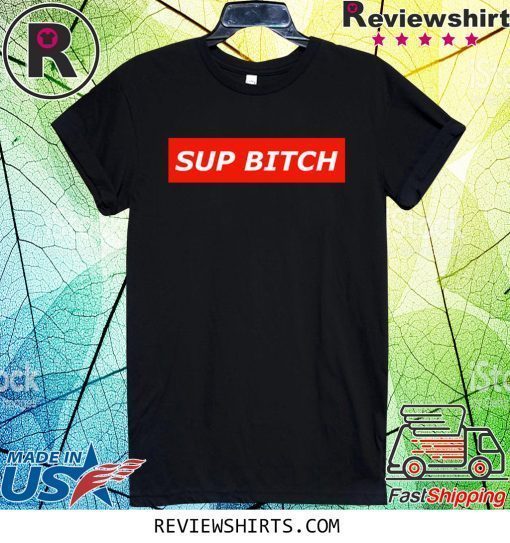 Sup Bitch Shirt