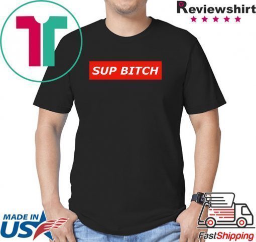 Sup bitch Shirts