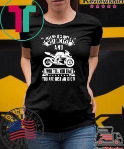 Tell me It’s Just A Motorcycle And I Will Tell You That Shirt