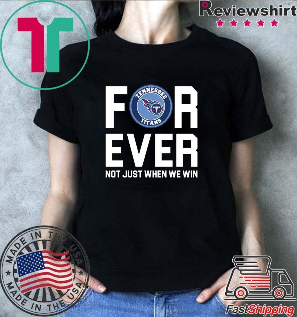 Tennessee Titans forever not just when we win Shirt