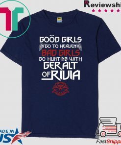 The Witcher Good Girls Go To Heaven Bad Girls Go Hunting With Geralt Of Rivia Shirt