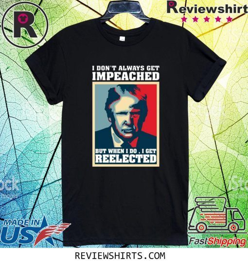 Trump Don't Always Get Impeached Shirt