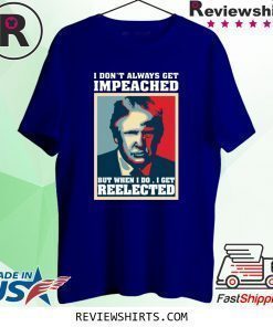 Trump Don't Always Get Impeached Shirt