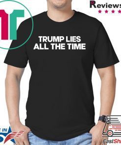 Trump Lies All The Time Shirt