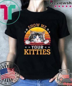Vintage Show Me Your Kitties Shirt Girls Women Cat Lovers T-Shirt