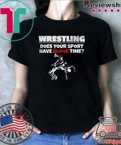 Wrestling does Your sport have Blood time shirt