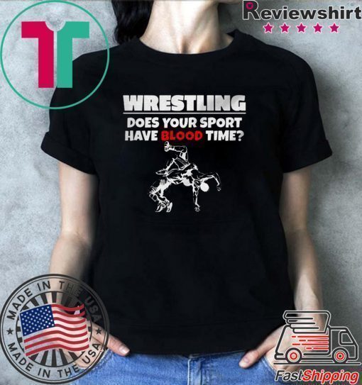 Wrestling does Your sport have Blood time shirt