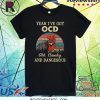 Yeah I’ve Got Ocd Old Cranky And Dangerous Shirt