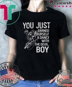You just earned yourself a dance with the devil boy shirt