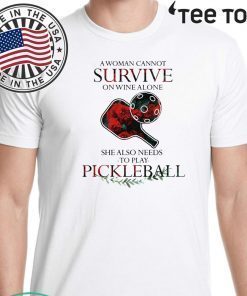 A Woman Cannot Survive On Wine Alone She Also Needs To Play Pickleball 2020 T-Shirt