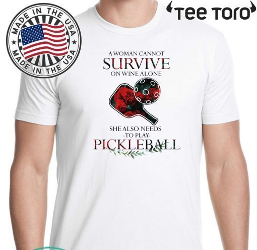 A Woman Cannot Survive On Wine Alone She Also Needs To Play Pickleball 2020 T-Shirt