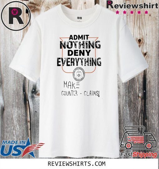 ADMIT NOTHING DENY EVERYTHING SHIRT